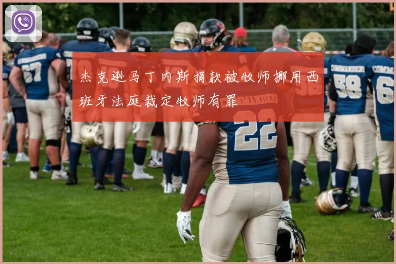 杰克逊马丁内斯捐款被牧师挪用西班牙法庭裁定牧师有罪