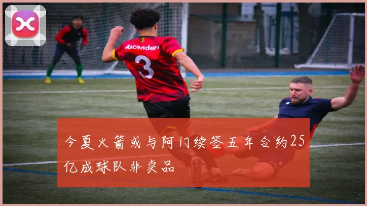 今夏火箭或与阿门续签五年合约25亿成球队非卖品