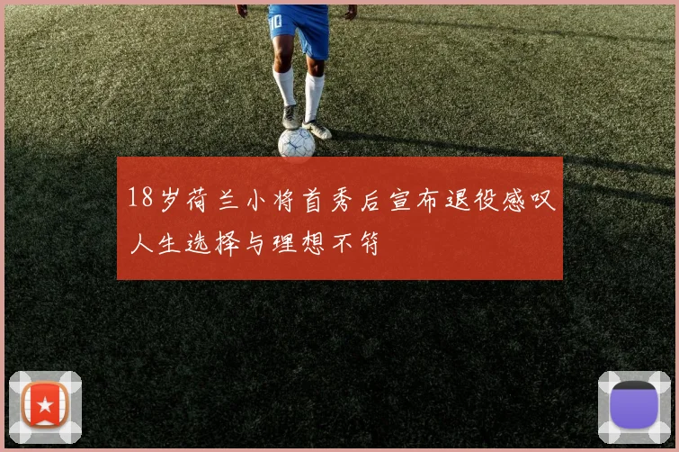 18岁荷兰小将首秀后宣布退役感叹人生选择与理想不符